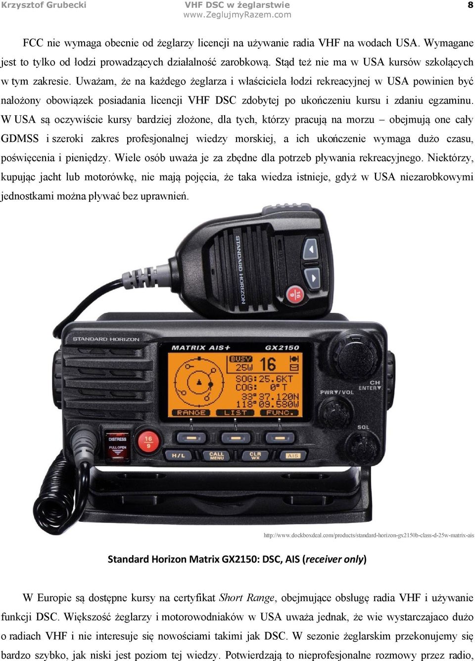 Uwa$am, $e na ka$dego $eglarza i w%aciciela %odzi rekreacyjnej w USA powinien by' na%o$ony obowi#zek posiadania licencji VHF DSC zdobytej po uko&czeniu kursu i zdaniu egzaminu.