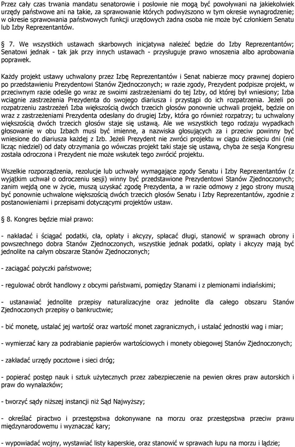 We wszystkich ustawach skarbowych inicjatywa należeć będzie do Izby Reprezentantów; Senatowi jednak - tak jak przy innych ustawach - przysługuje prawo wnoszenia albo aprobowania poprawek.