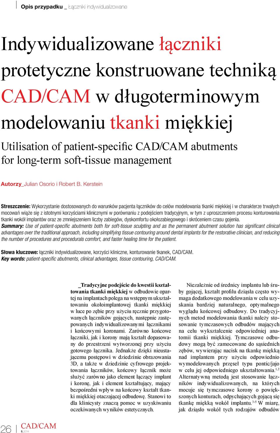 Kerstein Streszczenie: Wykorzystanie dostosowanych do warunków pacjenta łączników do celów modelowania tkanki miękkiej i w charakterze trwałych mocowań wiąże się z istotnymi korzyściami klinicznymi w