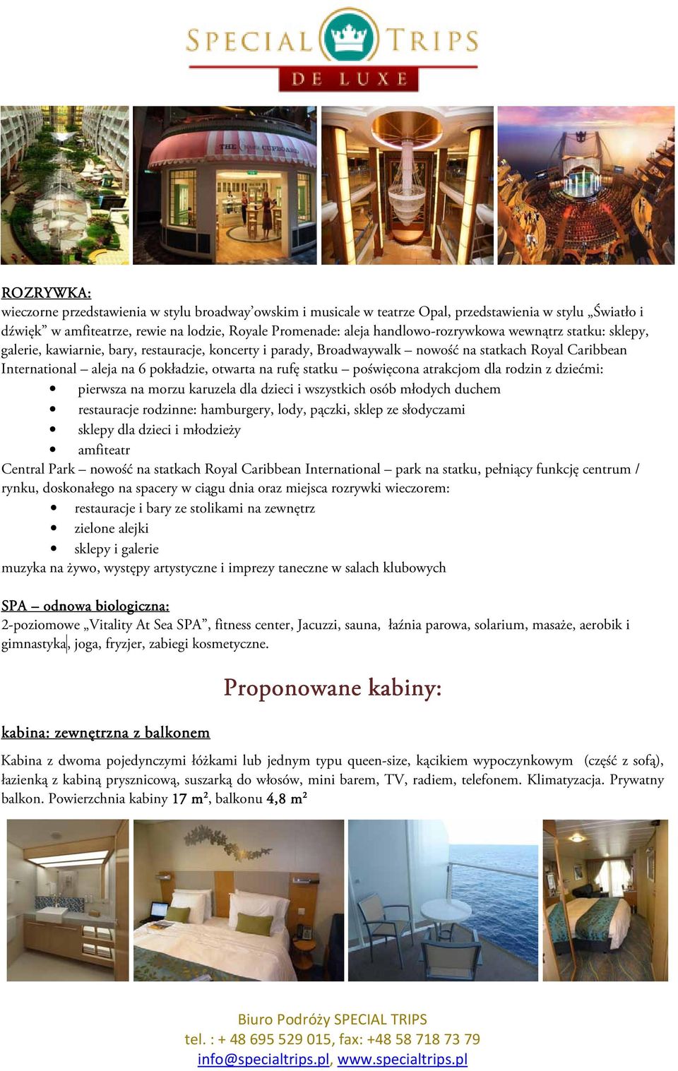 rufę statku poświęcona atrakcjom dla rodzin z dziećmi: pierwsza na morzu karuzela dla dzieci i wszystkich osób młodych duchem restauracje rodzinne: hamburgery, lody, pączki, sklep ze słodyczami