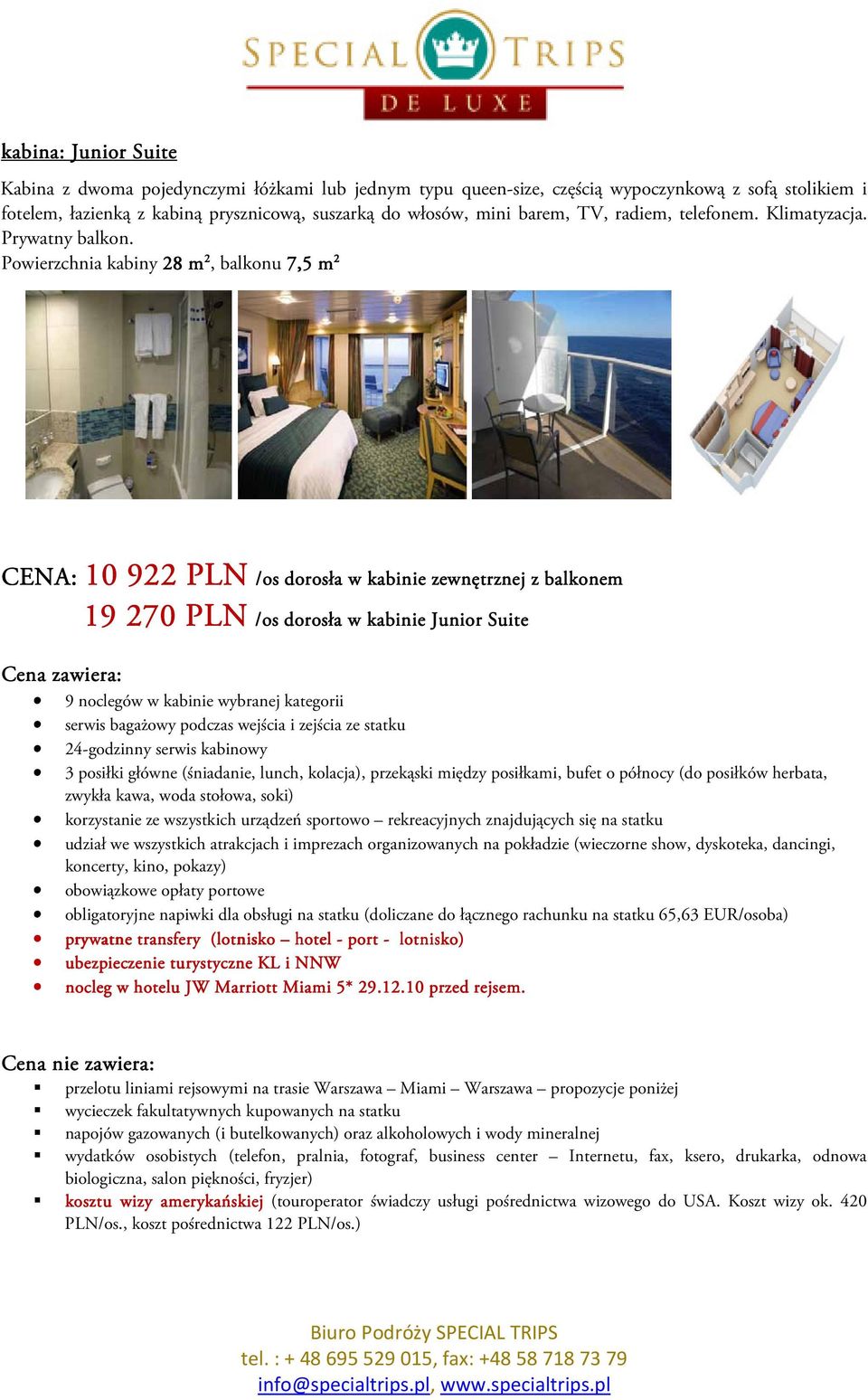 Powierzchnia kabiny 28 m 2, balkonu 7,5 m 2 CENA: 10 Cena zawiera: 10 922 PLN 19 270 PLN PLN /os dorosła w kabinie zewnętrznej z balkonem PLN /os dorosła w kabinie Junior Suite 9 noclegów w kabinie