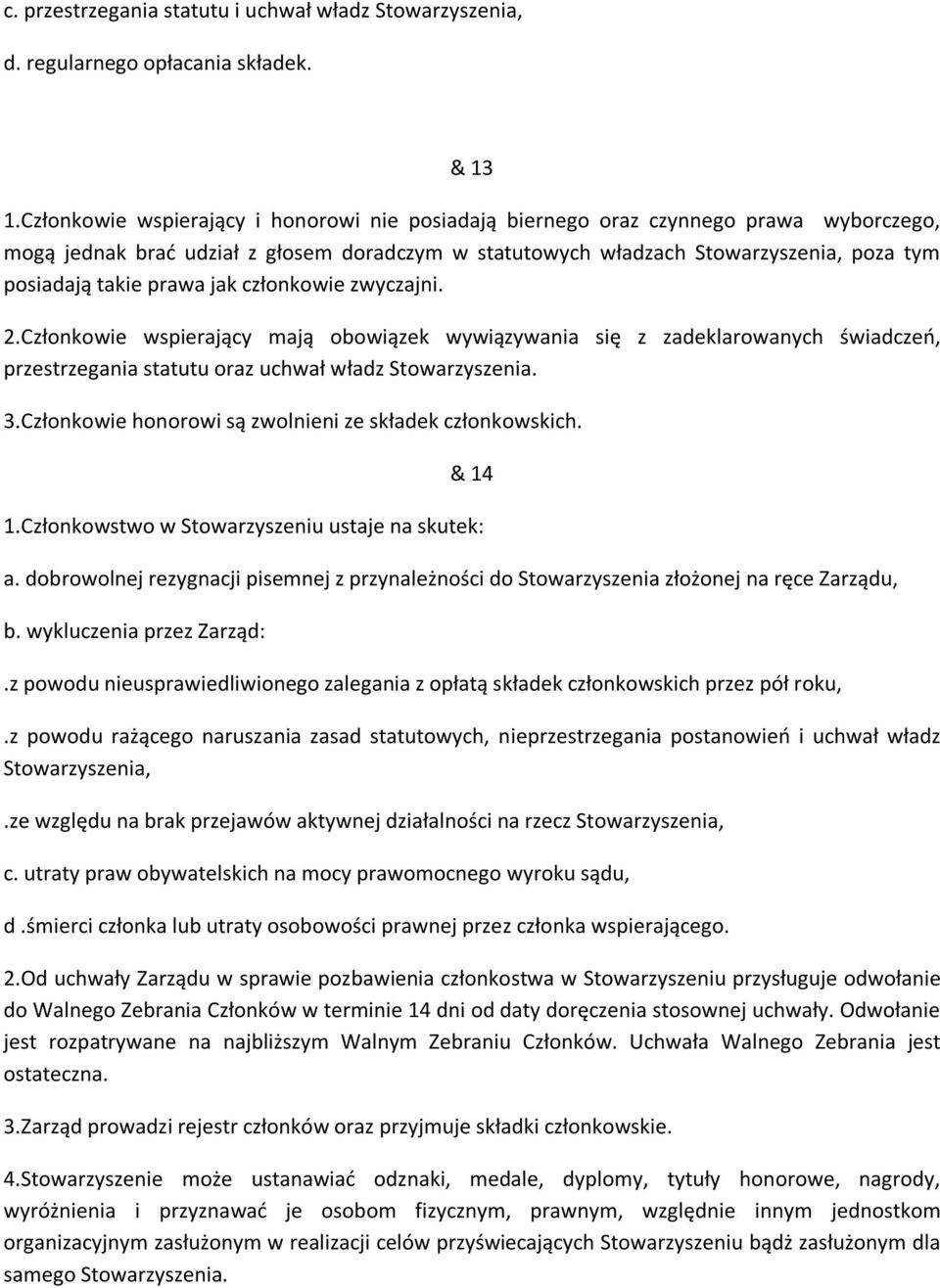 prawa jak członkowie zwyczajni. 2.Członkowie wspierający mają obowiązek wywiązywania się z zadeklarowanych świadczeń, przestrzegania statutu oraz uchwał władz Stowarzyszenia. 3.