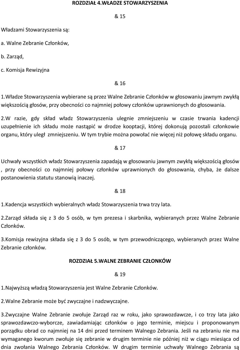 W razie, gdy skład władz Stowarzyszenia ulegnie zmniejszeniu w czasie trwania kadencji uzupełnienie ich składu może nastąpić w drodze kooptacji, której dokonują pozostali członkowie organu, który