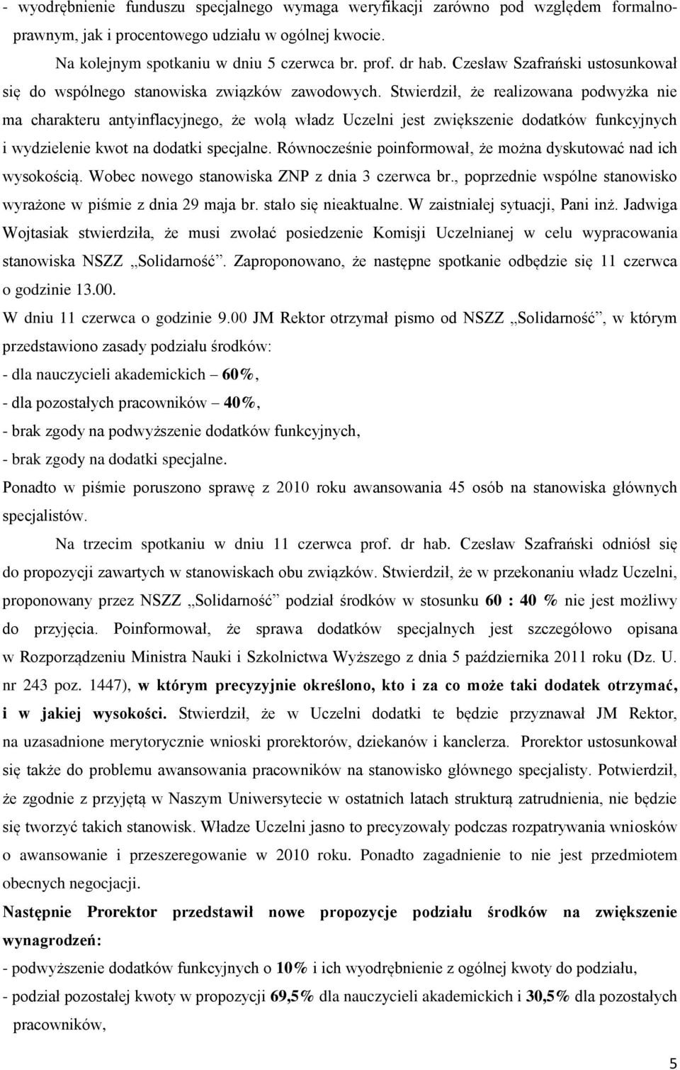 Stwierdził, że realizowana podwyżka nie ma charakteru antyinflacyjnego, że wolą władz Uczelni jest zwiększenie dodatków funkcyjnych i wydzielenie kwot na dodatki specjalne.