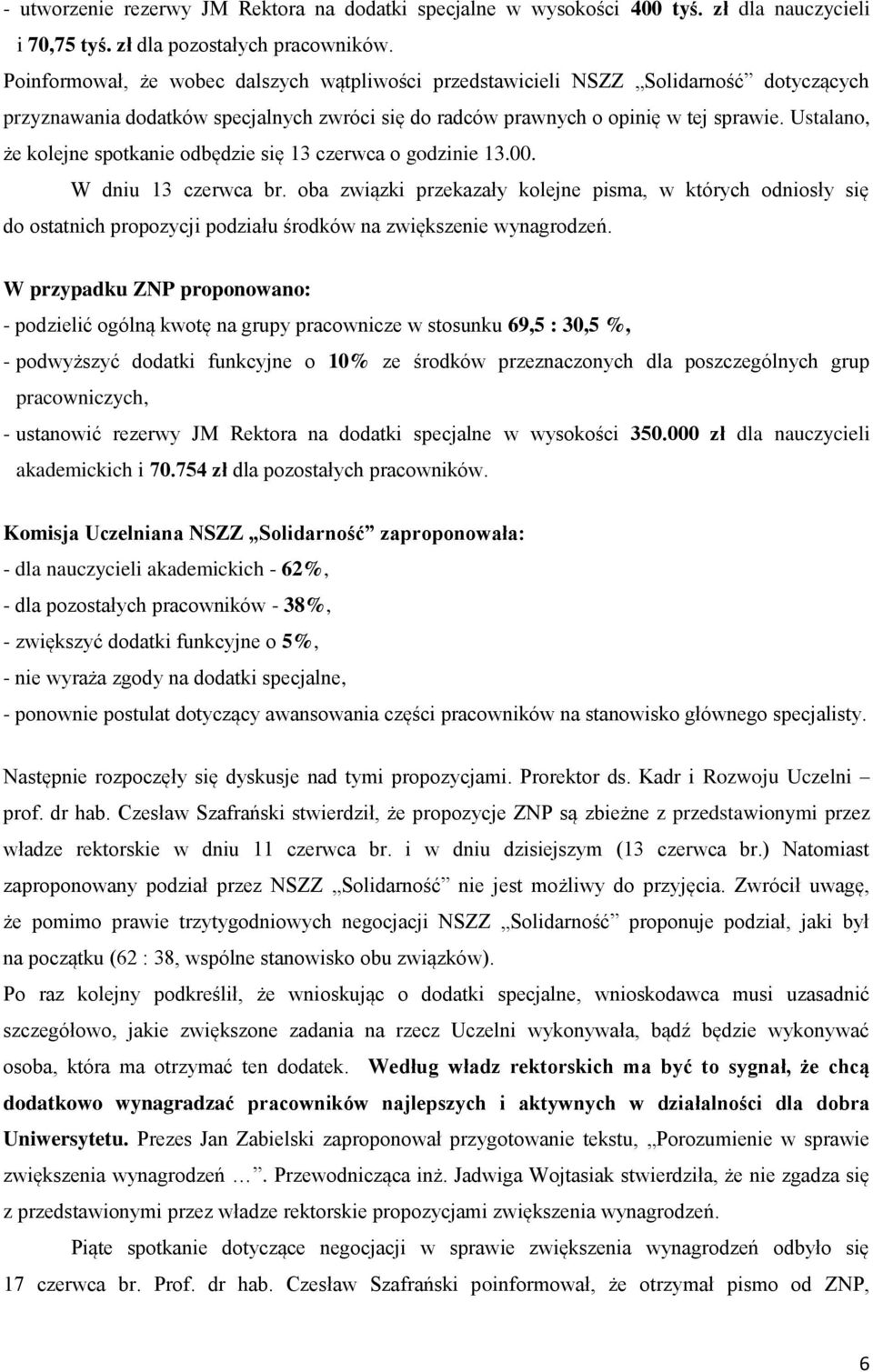 Ustalano, że kolejne spotkanie odbędzie się 13 czerwca o godzinie 13.00. W dniu 13 czerwca br.