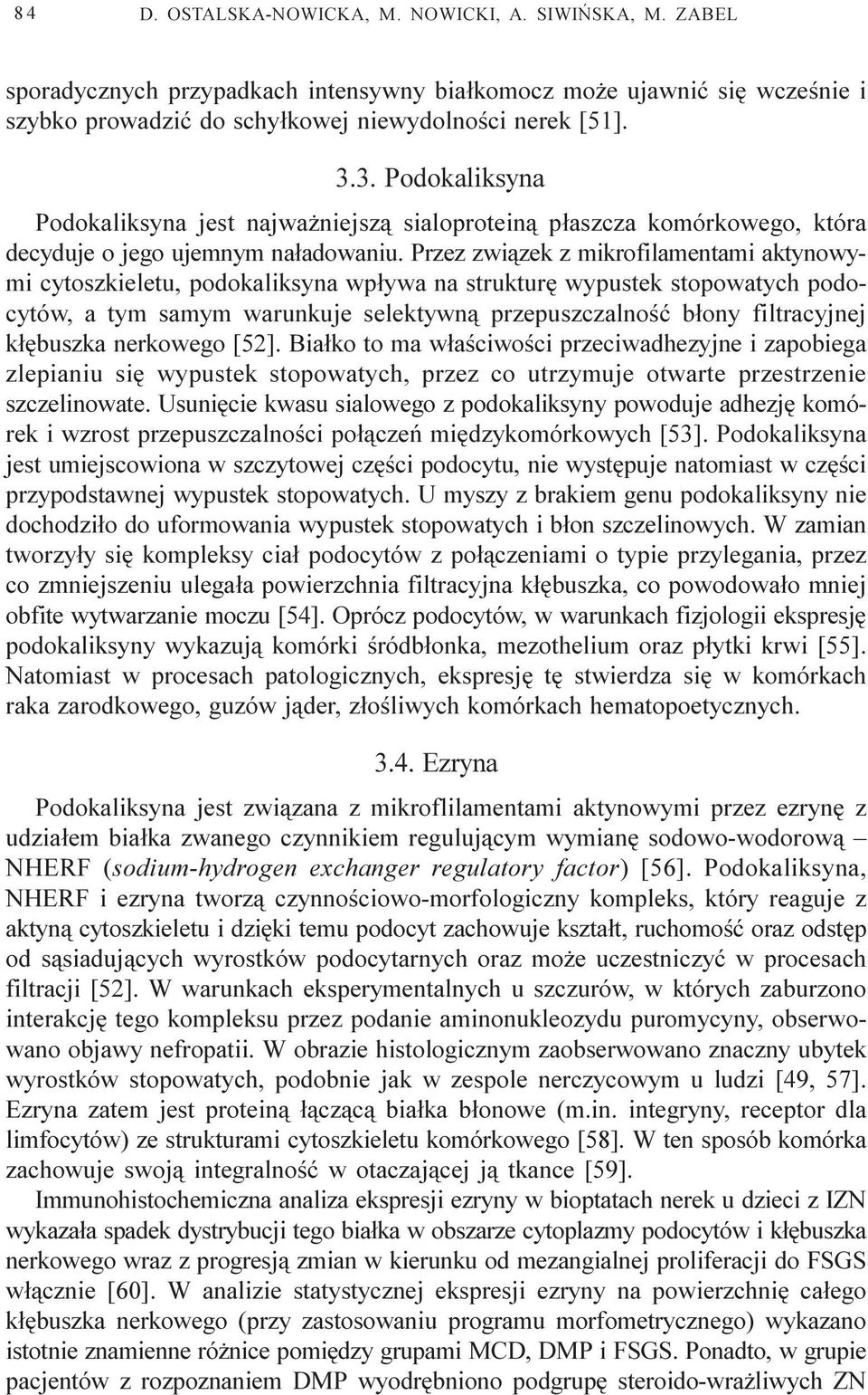 Przez zwi¹zek z mikrofilamentami aktynowymi cytoszkieletu, podokaliksyna wp³ywa na strukturê wypustek stopowatych podocytów, a tym samym warunkuje selektywn¹ przepuszczalnoœæ b³ony filtracyjnej