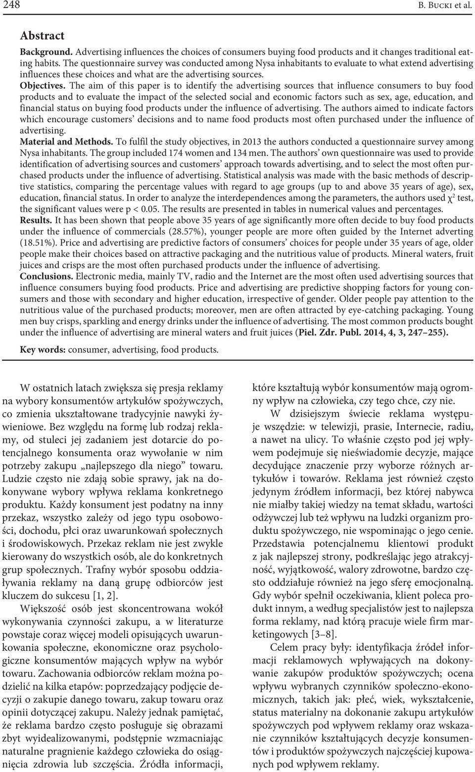 The aim of this paper is to identify the advertising sources that influence consumers to buy food products and to evaluate the impact of the selected social and economic factors such as sex, age,