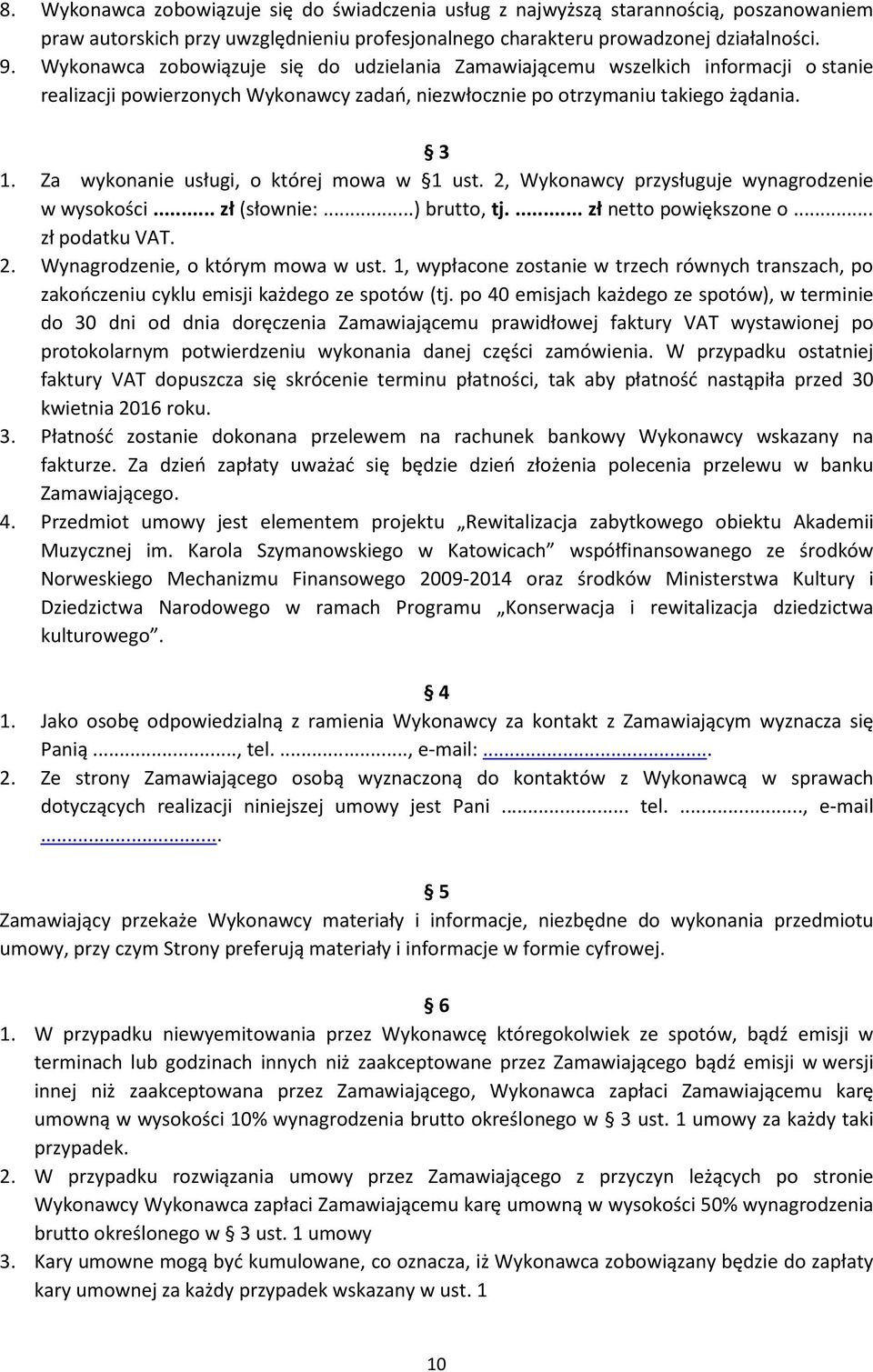 Za wykonanie usługi, o której mowa w 1 ust. 2, Wykonawcy przysługuje wynagrodzenie w wysokości... zł (słownie:...) brutto, tj.... zł netto powiększone o... zł podatku VAT. 2. Wynagrodzenie, o którym mowa w ust.