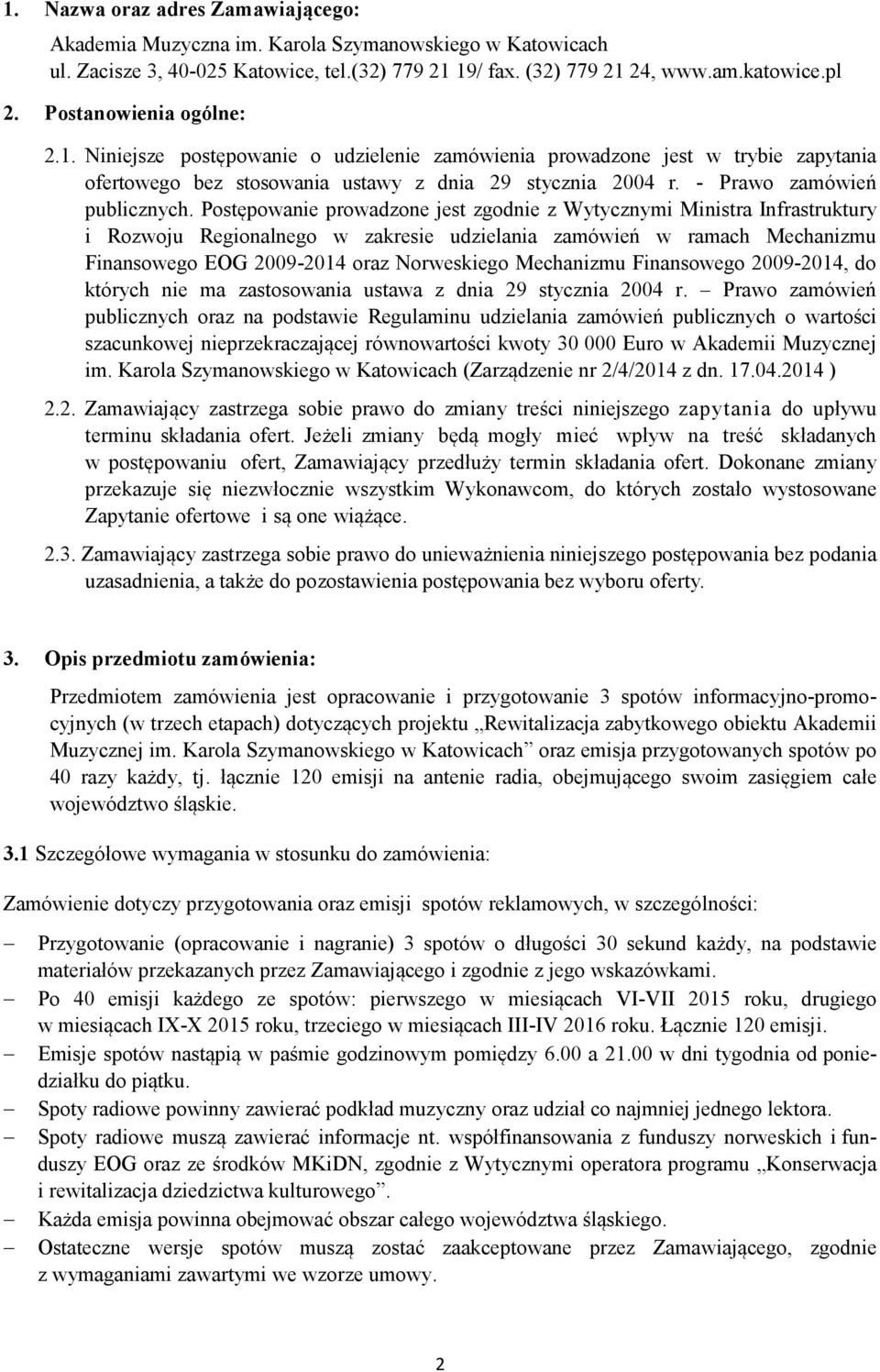 Postępowanie prowadzone jest zgodnie z Wytycznymi Ministra Infrastruktury i Rozwoju Regionalnego w zakresie udzielania zamówień w ramach Mechanizmu Finansowego EOG 2009-2014 oraz Norweskiego