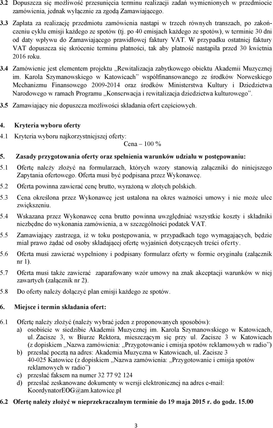 po 40 emisjach każdego ze spotów), w terminie 30 dni od daty wpływu do Zamawiającego prawidłowej faktury VAT.