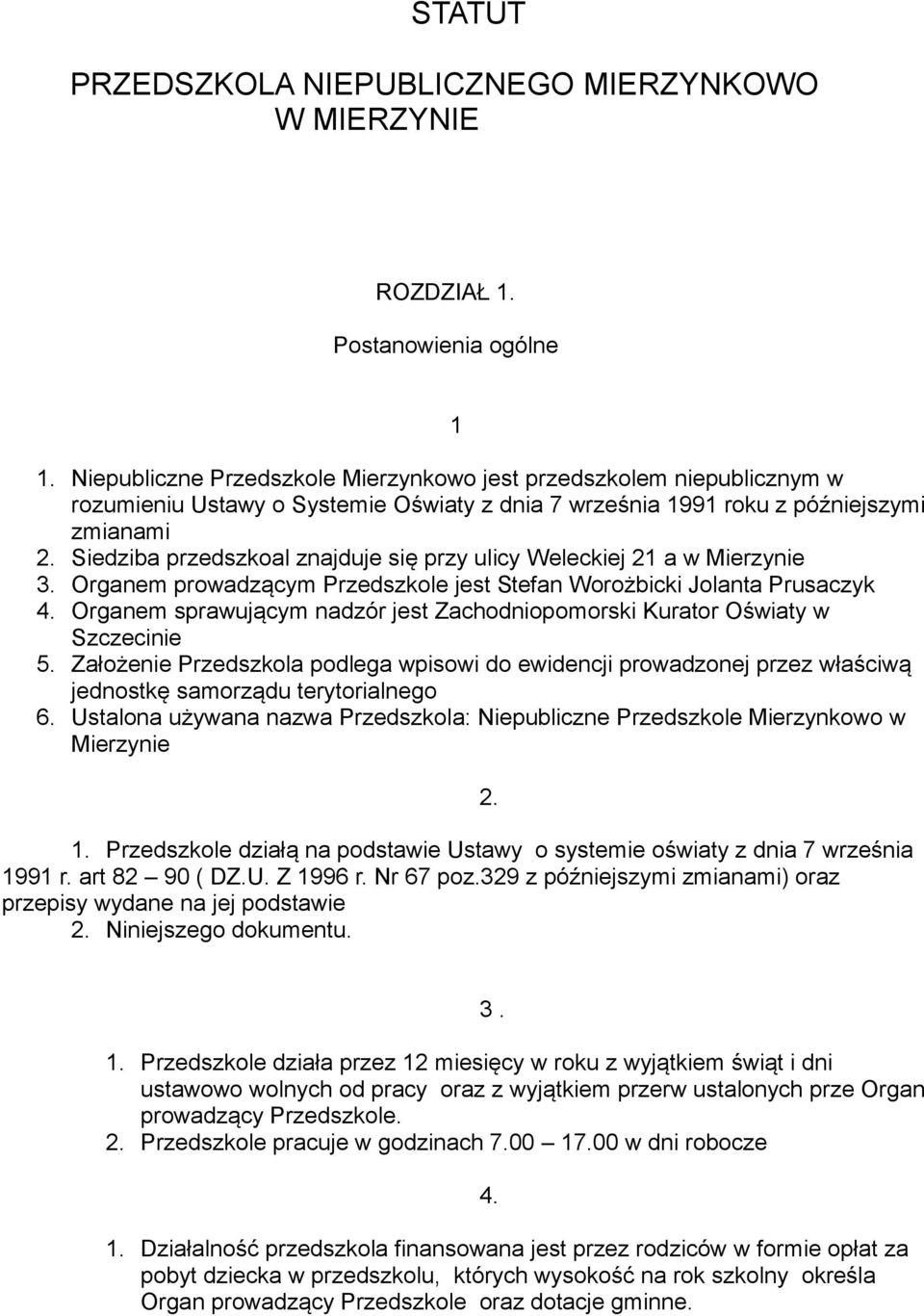 Siedziba przedszkoal znajduje się przy ulicy Weleckiej 21 a w Mierzynie 3. Organem prowadzącym Przedszkole jest Stefan Worożbicki Jolanta Prusaczyk 4.