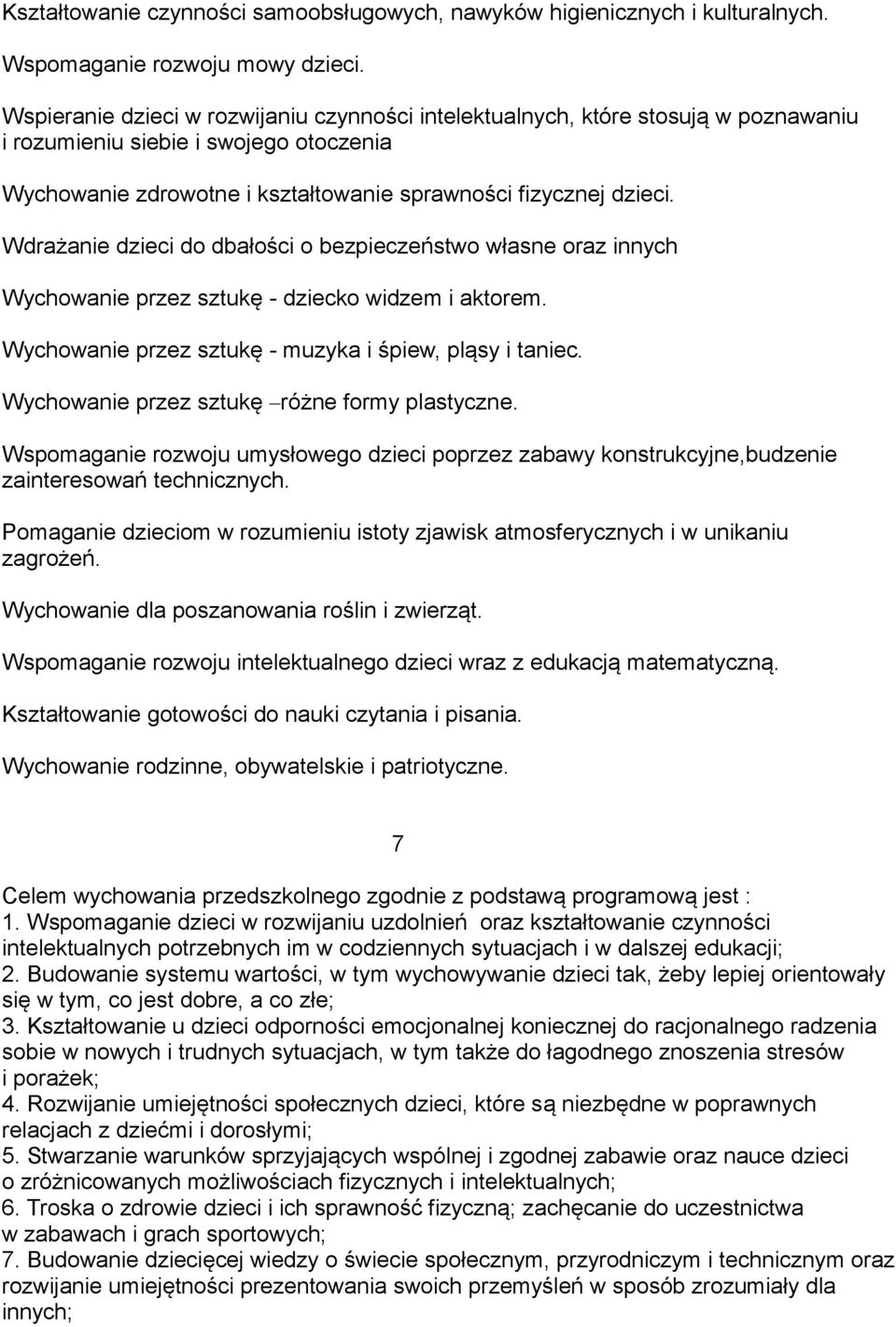 Wdrażanie dzieci do dbałości o bezpieczeństwo własne oraz innych Wychowanie przez sztukę - dziecko widzem i aktorem. Wychowanie przez sztukę - muzyka i śpiew, pląsy i taniec.