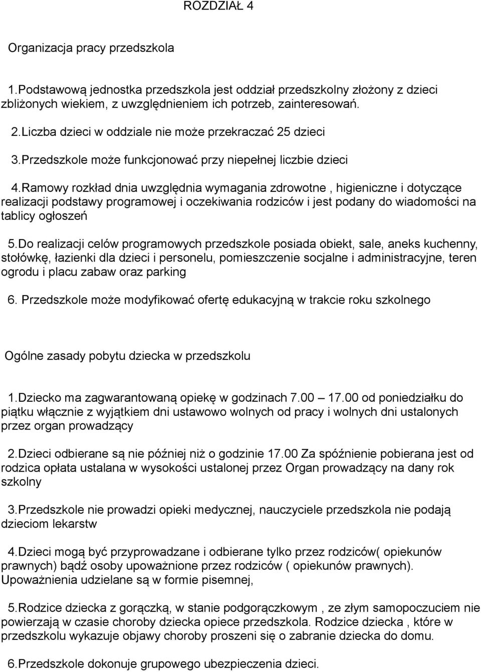 Ramowy rozkład dnia uwzględnia wymagania zdrowotne, higieniczne i dotyczące realizacji podstawy programowej i oczekiwania rodziców i jest podany do wiadomości na tablicy ogłoszeń 5.