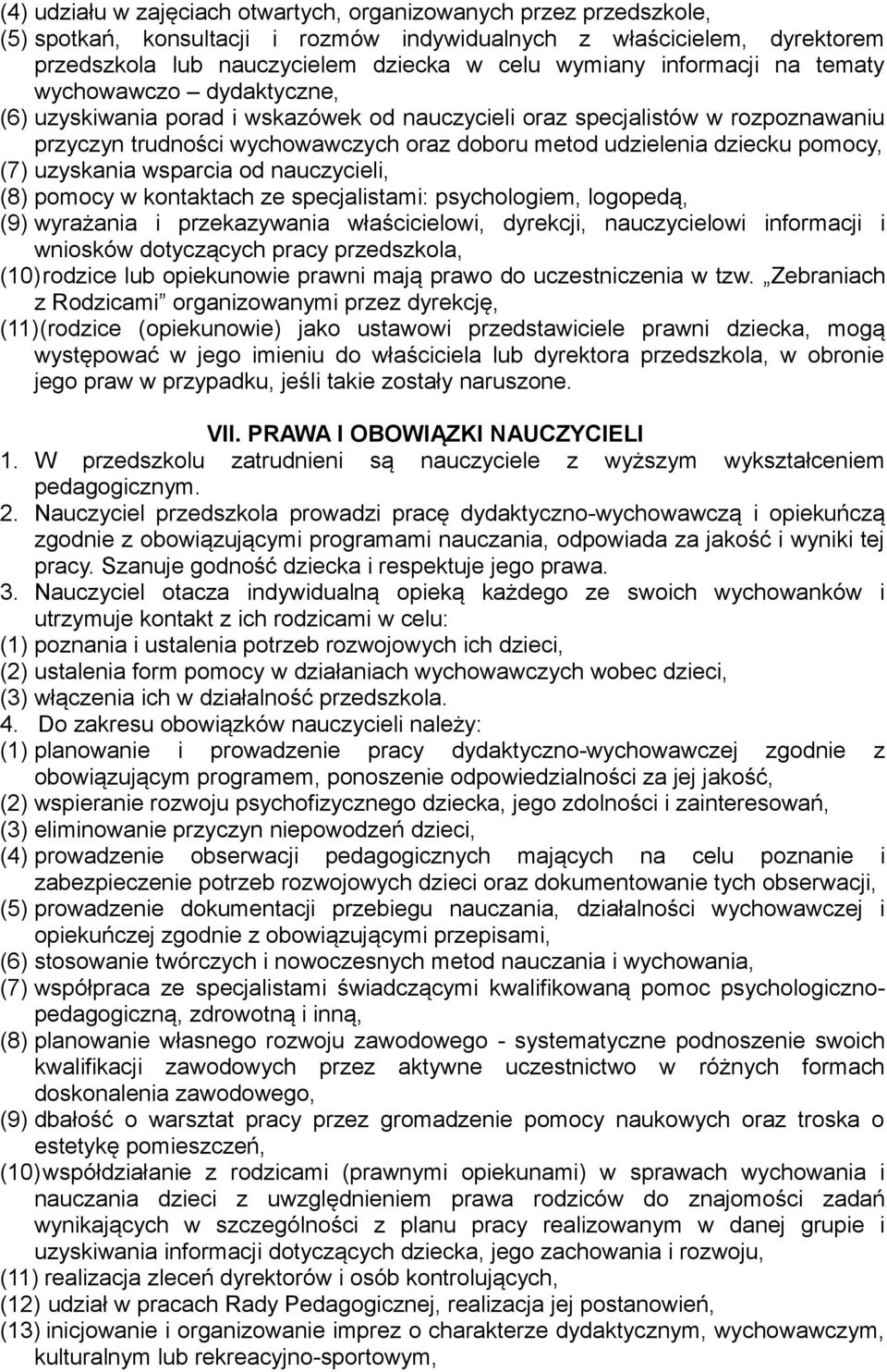 pomocy, (7) uzyskania wsparcia od nauczycieli, (8) pomocy w kontaktach ze specjalistami: psychologiem, logopedą, (9) wyrażania i przekazywania właścicielowi, dyrekcji, nauczycielowi informacji i