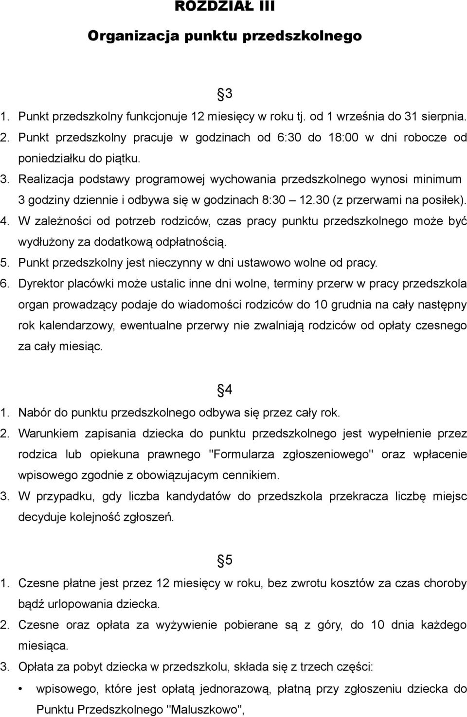 Realizacja podstawy programowej wychowania przedszkolnego wynosi minimum 3 godziny dziennie i odbywa się w godzinach 8:30 12.30 (z przerwami na posiłek). 4.