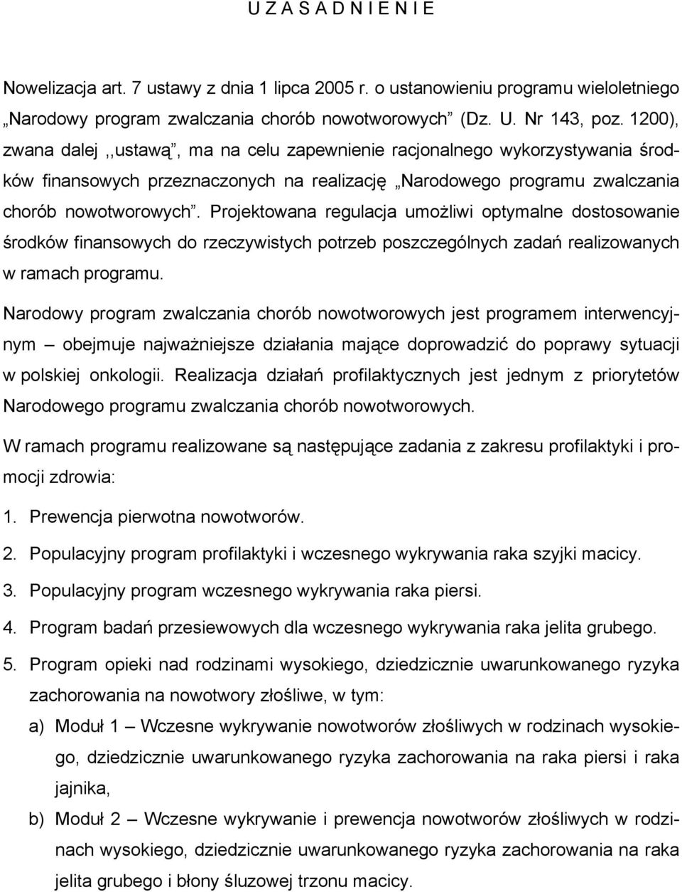 Projektowana regulacja umożliwi optymalne dostosowanie środków finansowych do rzeczywistych potrzeb poszczególnych zadań realizowanych w ramach programu.