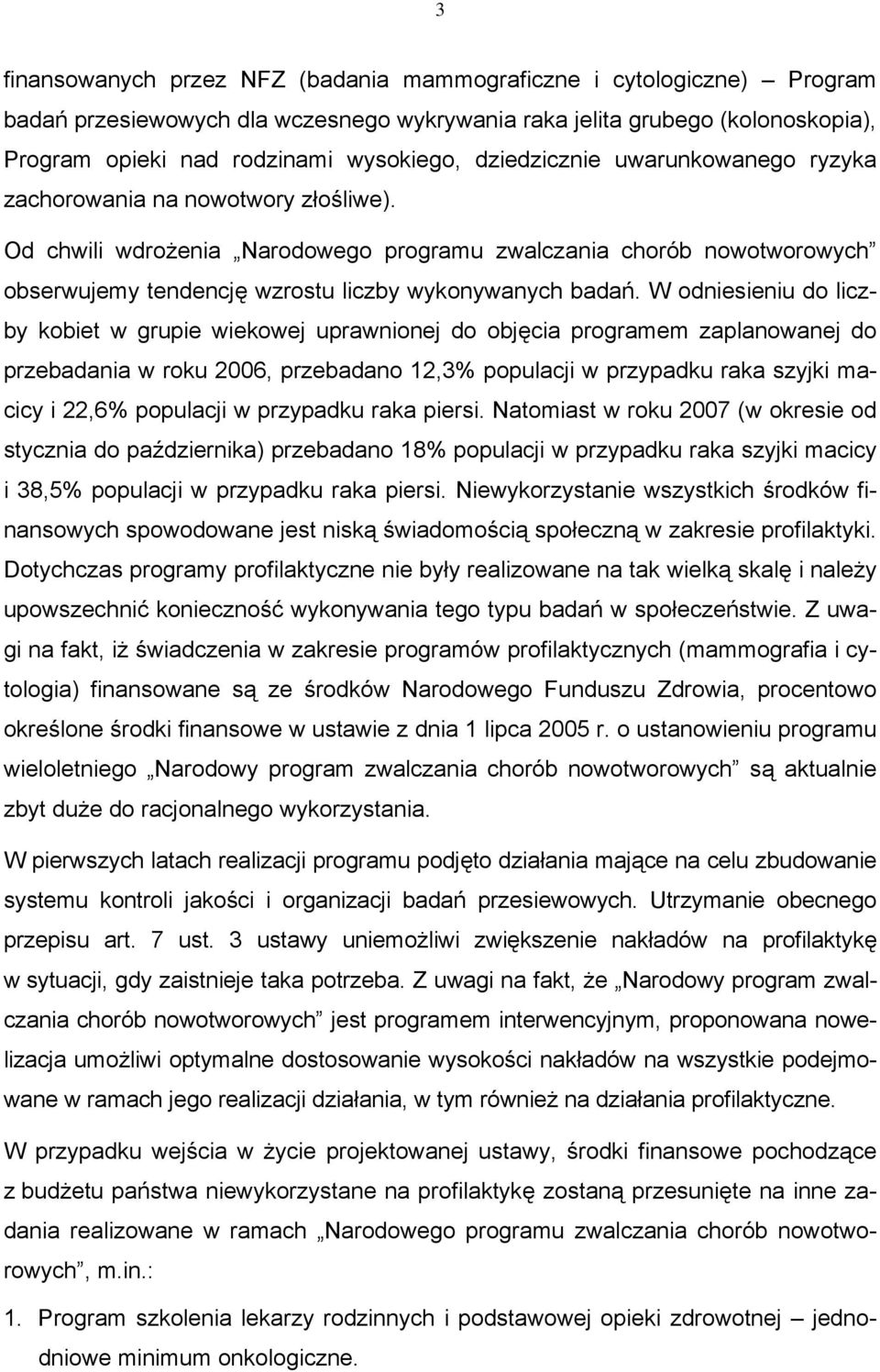 W odniesieniu do liczby kobiet w grupie wiekowej uprawnionej do objęcia programem zaplanowanej do przebadania w roku 2006, przebadano 12,3% populacji w przypadku raka szyjki macicy i 22,6% populacji