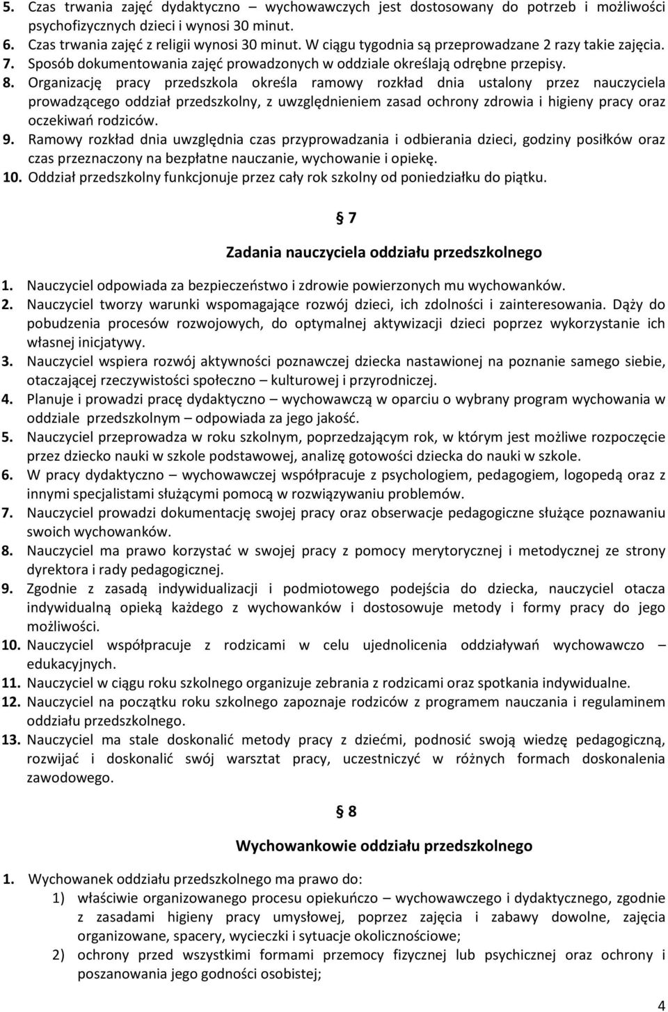 Organizację pracy przedszkola określa ramowy rozkład dnia ustalony przez nauczyciela prowadzącego oddział przedszkolny, z uwzględnieniem zasad ochrony zdrowia i higieny pracy oraz oczekiwań rodziców.