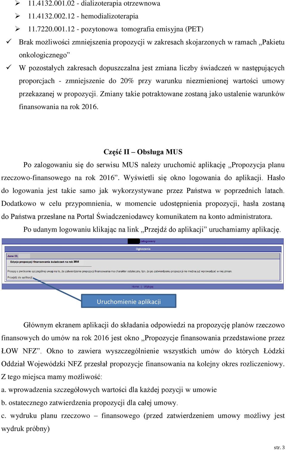 12 - pozytonowa tomografia emisyjna (PET) Brak możliwości zmniejszenia propozycji w zakresach skojarzonych w ramach Pakietu onkologicznego W pozostałych zakresach dopuszczalna jest zmiana liczby