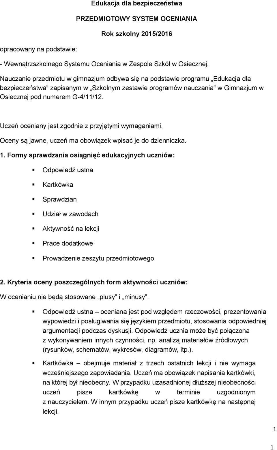 Uczeń oceniany jest zgodnie z przyjętymi wymaganiami. Oceny są jawne, uczeń ma obowiązek wpisać je do dzienniczka. 1.