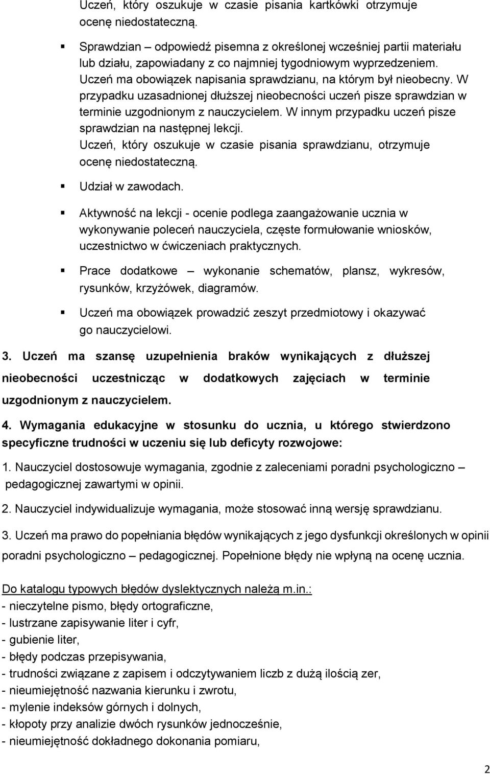 W przypadku uzasadnionej dłuższej nieobecności uczeń pisze sprawdzian w terminie uzgodnionym z nauczycielem. W innym przypadku uczeń pisze sprawdzian na następnej lekcji.