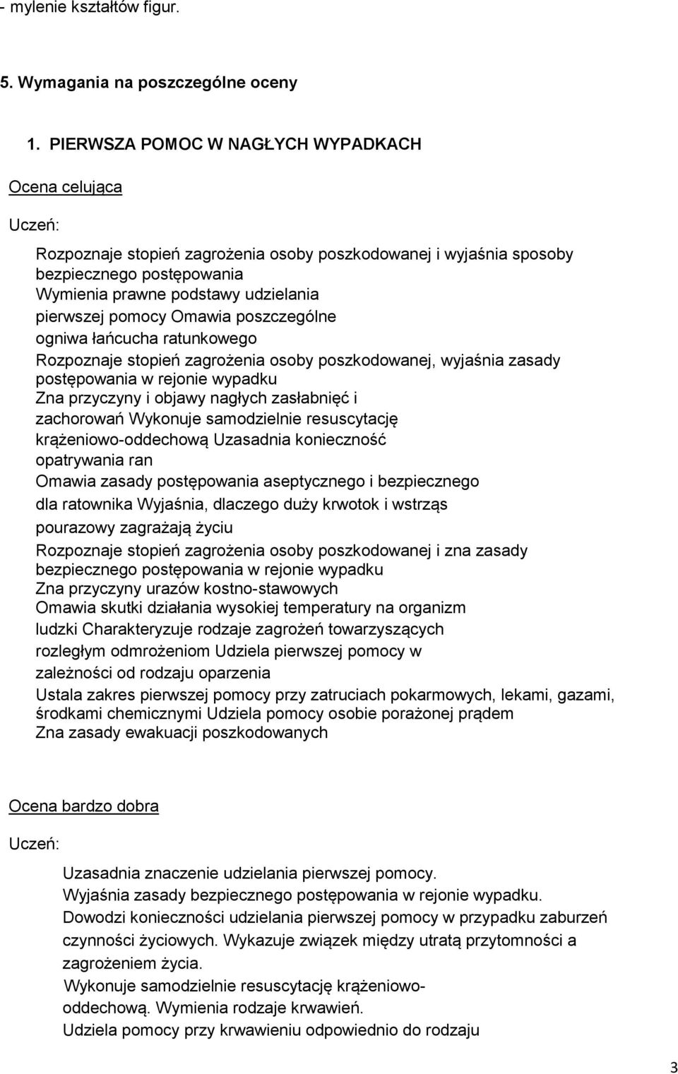 Omawia poszczególne ogniwa łańcucha ratunkowego Rozpoznaje stopień zagrożenia osoby poszkodowanej, wyjaśnia zasady postępowania w rejonie wypadku Zna przyczyny i objawy nagłych zasłabnięć i