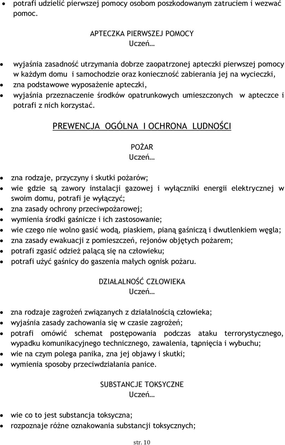 wyposażenie apteczki, wyjaśnia przeznaczenie środków opatrunkowych umieszczonych w apteczce i potrafi z nich korzystać.