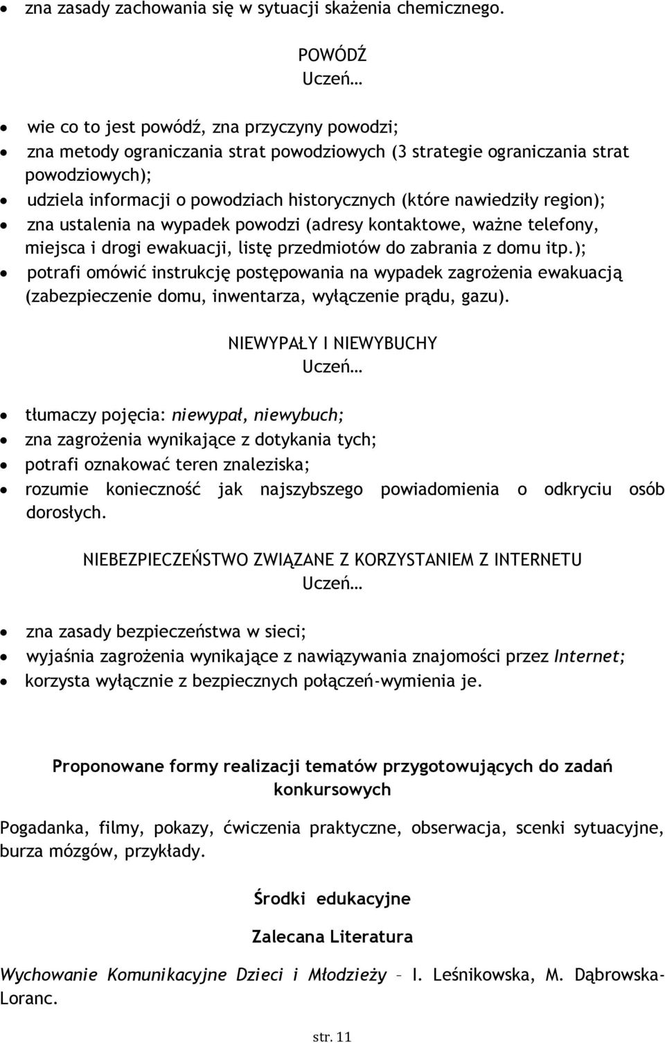 nawiedziły region); zna ustalenia na wypadek powodzi (adresy kontaktowe, ważne telefony, miejsca i drogi ewakuacji, listę przedmiotów do zabrania z domu itp.