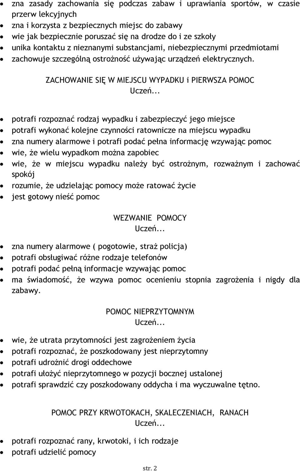 ZACHOWANIE SIĘ W MIEJSCU WYPADKU i PIERWSZA POMOC potrafi rozpoznać rodzaj wypadku i zabezpieczyć jego miejsce potrafi wykonać kolejne czynności ratownicze na miejscu wypadku zna numery alarmowe i