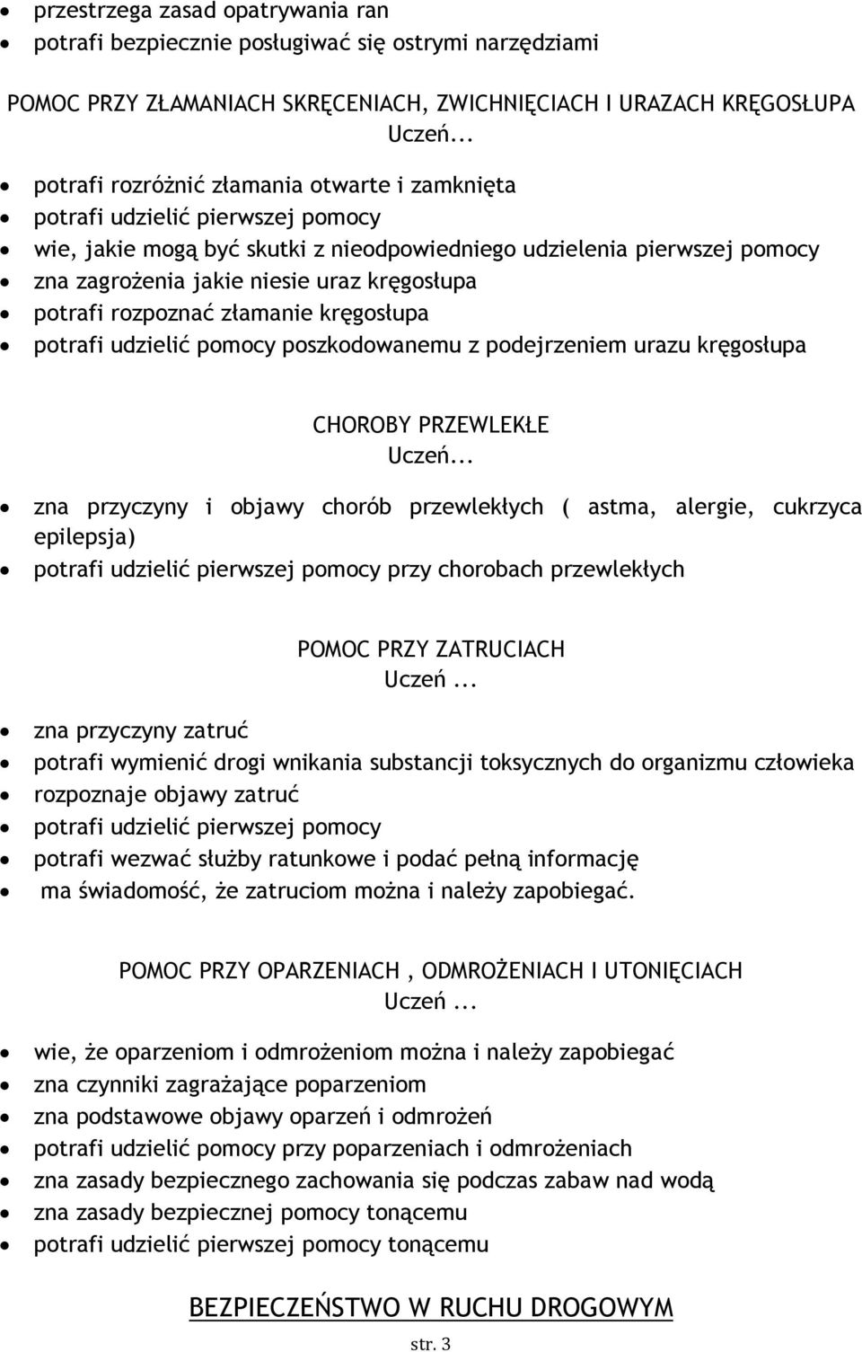 potrafi udzielić pomocy poszkodowanemu z podejrzeniem urazu kręgosłupa CHOROBY PRZEWLEKŁE zna przyczyny i objawy chorób przewlekłych ( astma, alergie, cukrzyca epilepsja) potrafi udzielić pierwszej