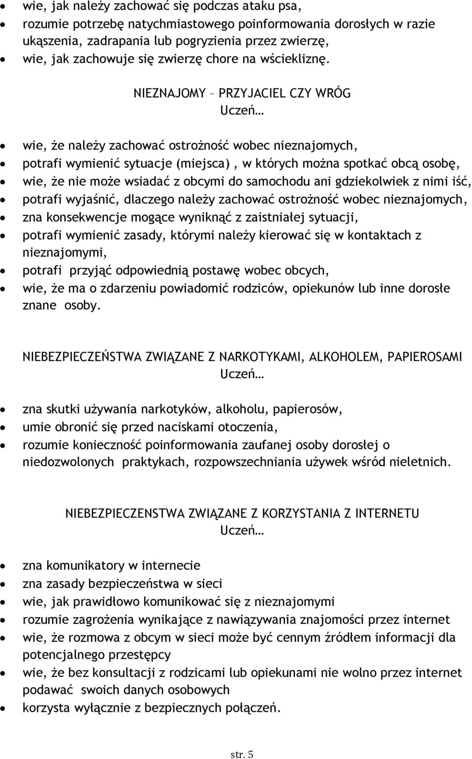NIEZNAJOMY PRZYJACIEL CZY WRÓG wie, że należy zachować ostrożność wobec nieznajomych, potrafi wymienić sytuacje (miejsca), w których można spotkać obcą osobę, wie, że nie może wsiadać z obcymi do