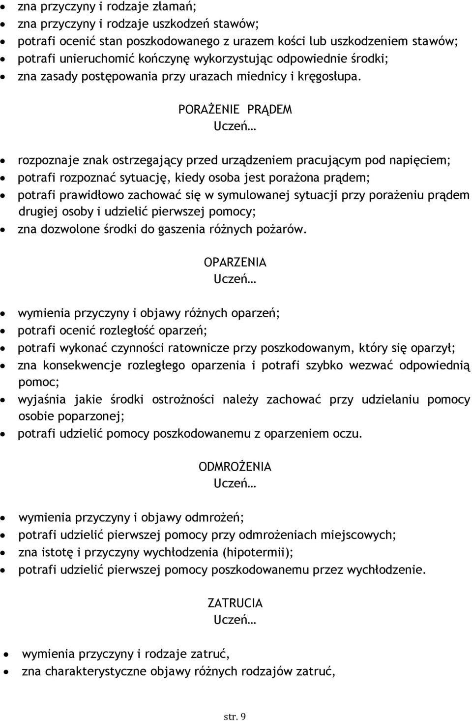 PORAŻENIE PRĄDEM rozpoznaje znak ostrzegający przed urządzeniem pracującym pod napięciem; potrafi rozpoznać sytuację, kiedy osoba jest porażona prądem; potrafi prawidłowo zachować się w symulowanej