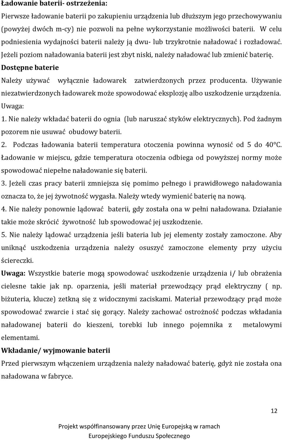 Dostępne baterie Należy używać wyłącznie ładowarek zatwierdzonych przez producenta. Używanie niezatwierdzonych ładowarek może spowodować eksplozję albo uszkodzenie urządzenia. Uwaga: 1.