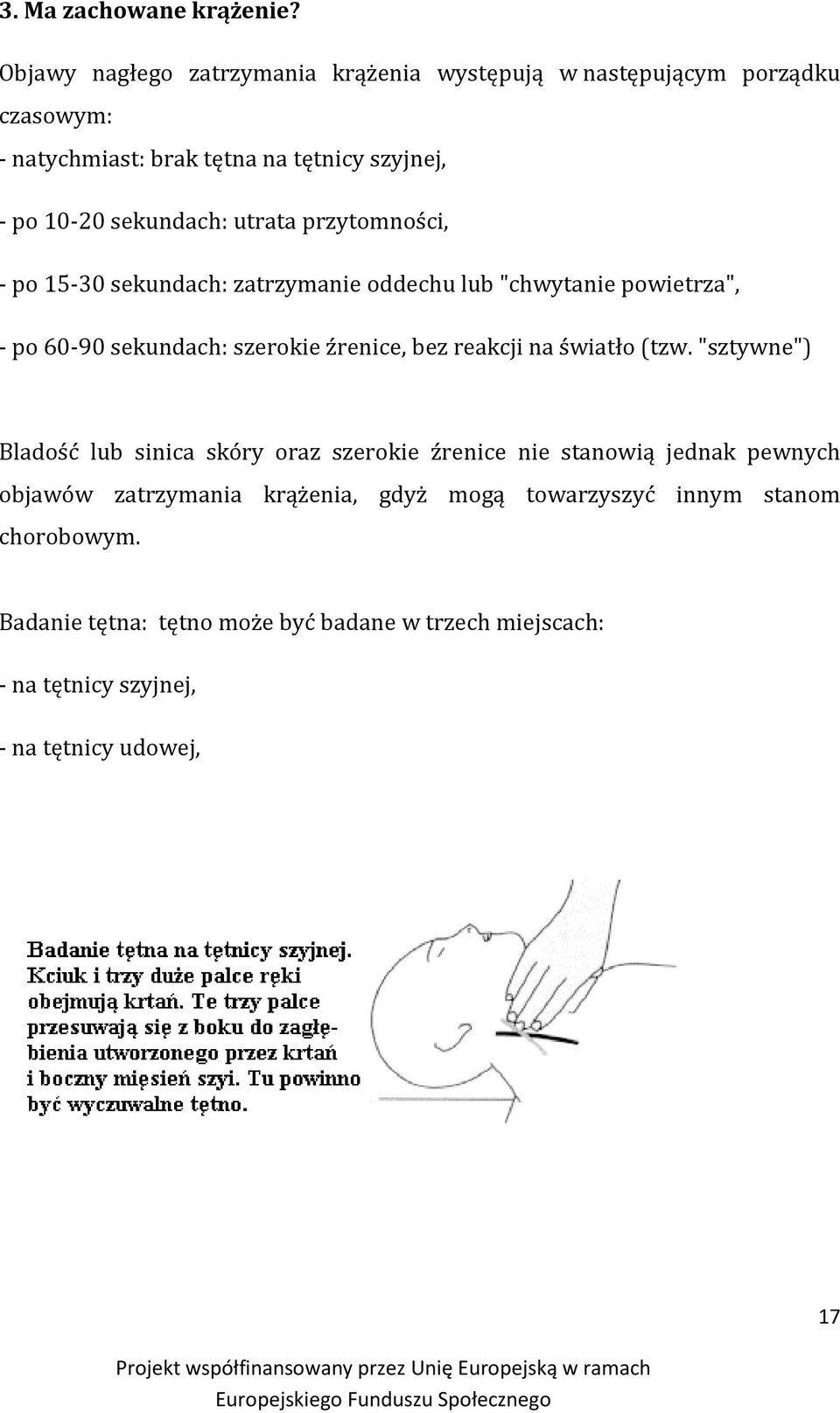 utrata przytomności, - po 15-30 sekundach: zatrzymanie oddechu lub "chwytanie powietrza", - po 60-90 sekundach: szerokie źrenice, bez reakcji na