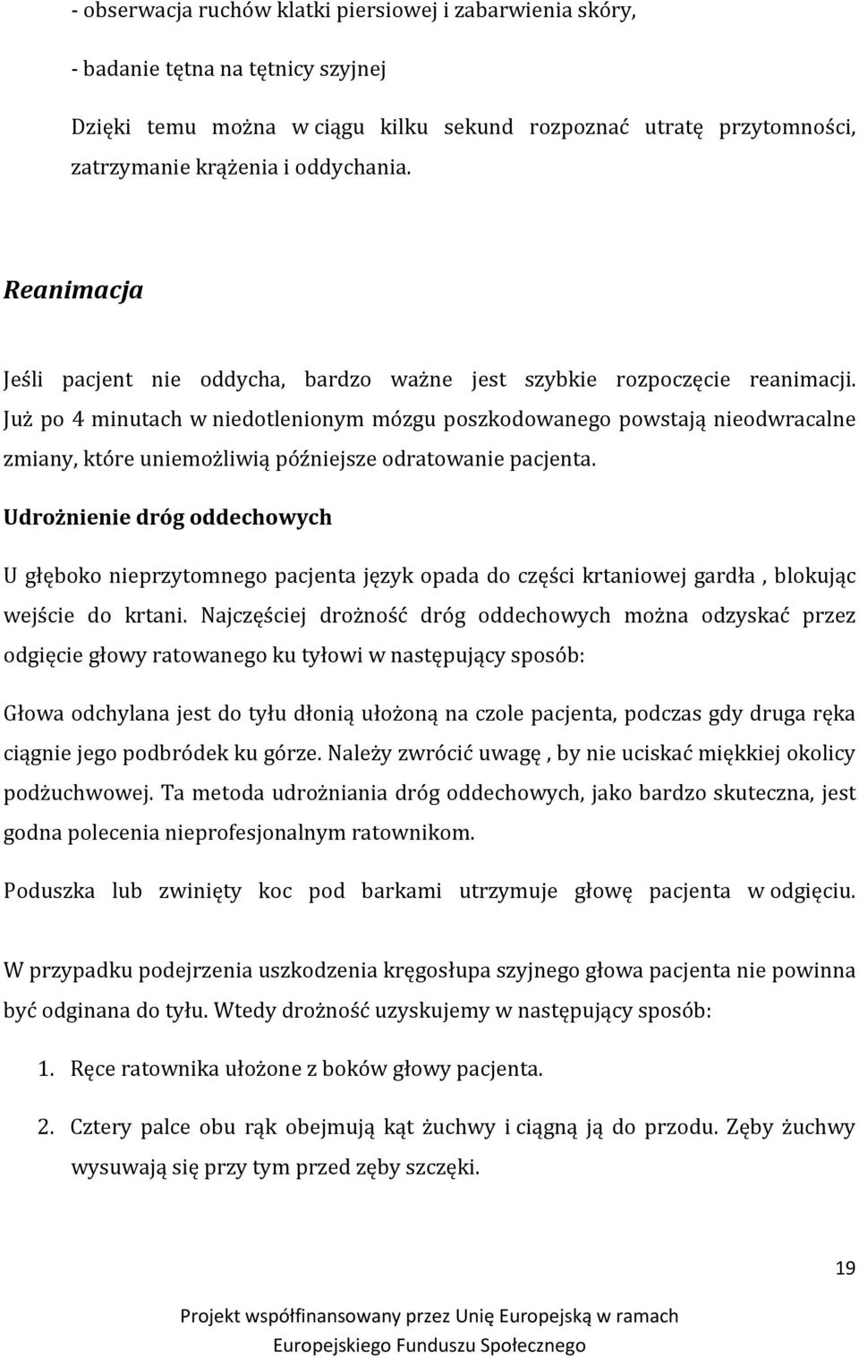 Już po 4 minutach w niedotlenionym mózgu poszkodowanego powstają nieodwracalne zmiany, które uniemożliwią późniejsze odratowanie pacjenta.