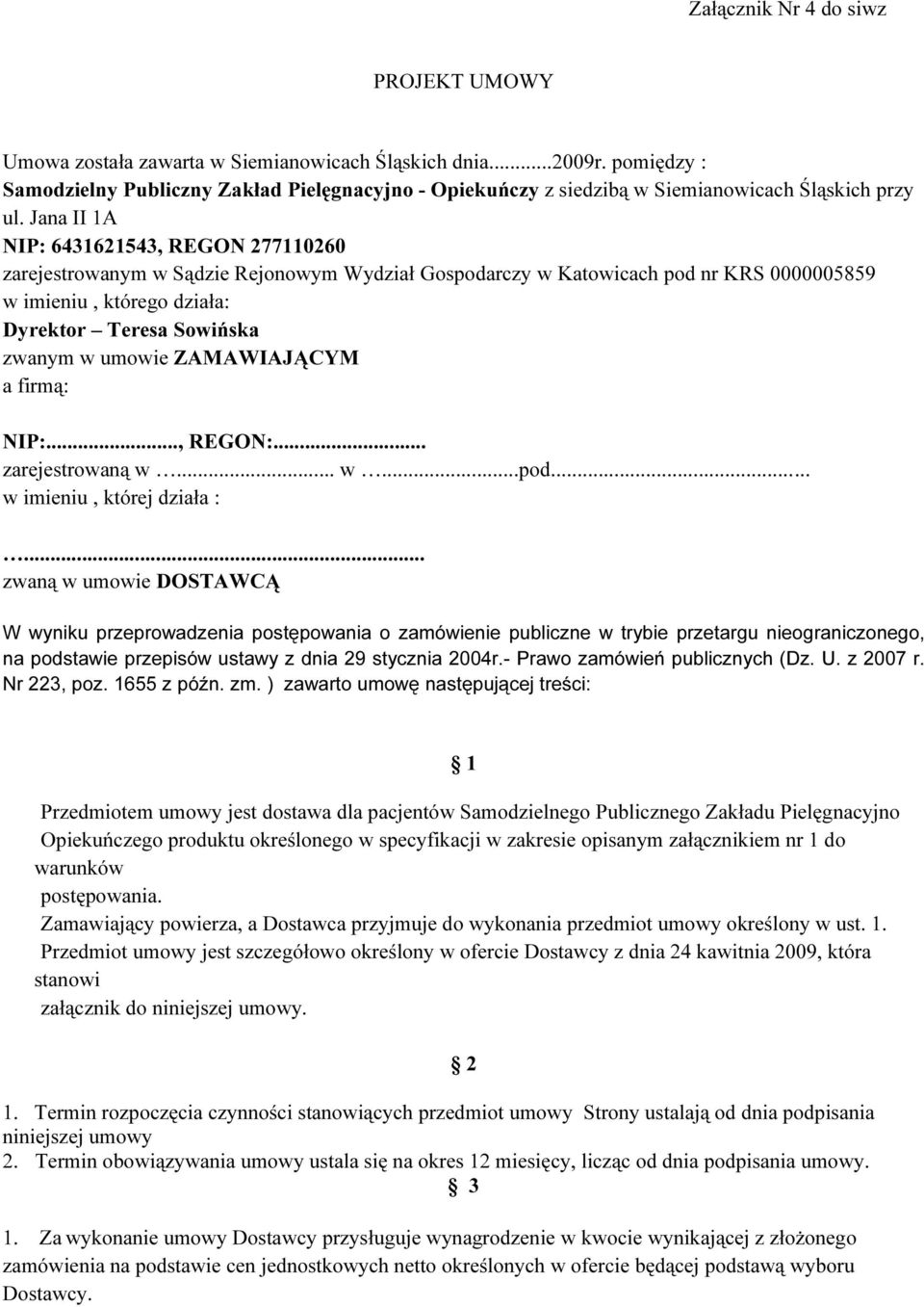 Jana II 1A NIP: 6431621543, REGON 277110260 zarejestrowanym w Sądzie Rejonowym Wydział Gospodarczy w Katowicach pod nr KRS 0000005859 w imieniu, którego działa: Dyrektor Teresa Sowińska zwanym w