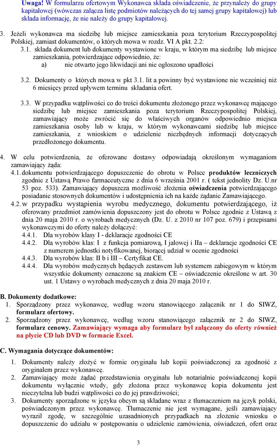 należy do grupy kapitałowej. 3. Jeżeli wykonawca ma siedzibę lub miejsce zamieszkania poza terytorium Rzeczypospolitej Polskiej, zamiast dokumentów, o których mowa w rozdz. VI A pkt. 2.2: 3.1.