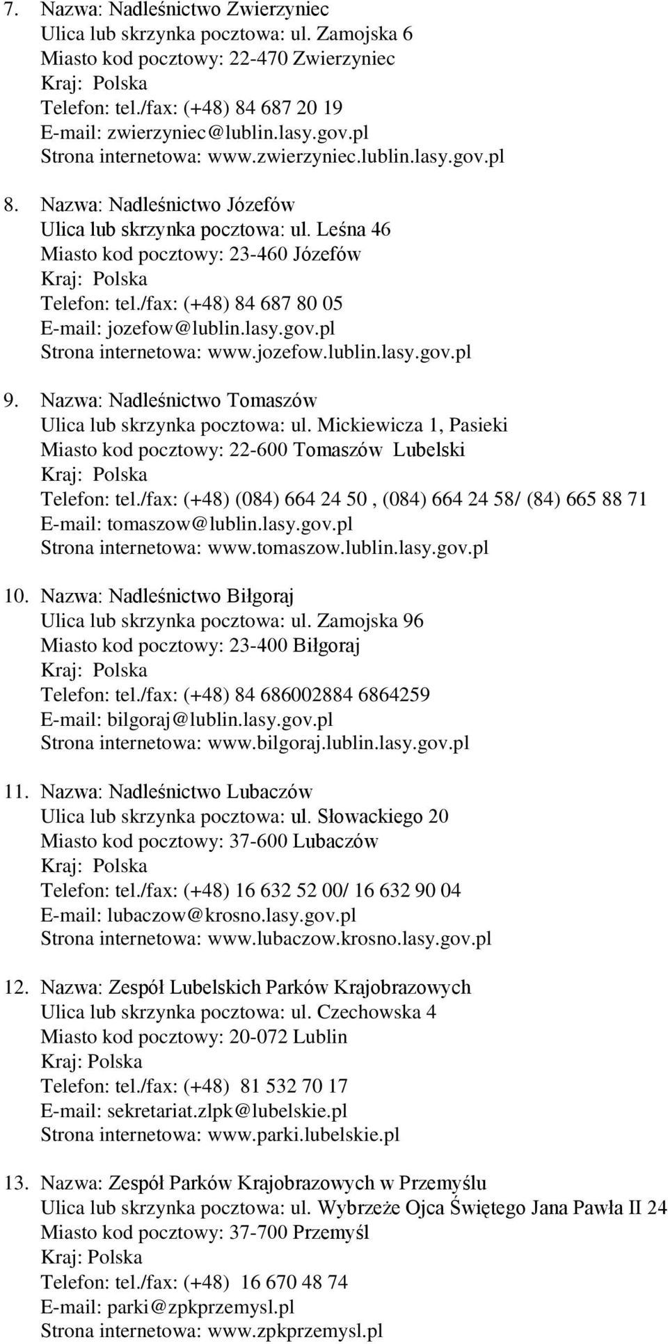 /fax: (+48) 84 687 80 05 E-mail: jozefow@lublin.lasy.gov.pl Strona internetowa: www.jozefow.lublin.lasy.gov.pl 9. Nazwa: Nadleśnictwo Tomaszów Ulica lub skrzynka pocztowa: ul.