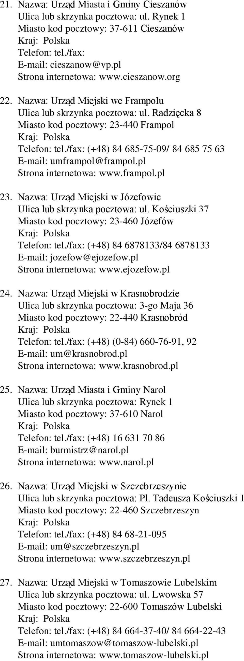 pl Strona internetowa: www.frampol.pl 23. Nazwa: Urząd Miejski w Józefowie Ulica lub skrzynka pocztowa: ul. Kościuszki 37 Miasto kod pocztowy: 23-460 Józefów Telefon: tel.