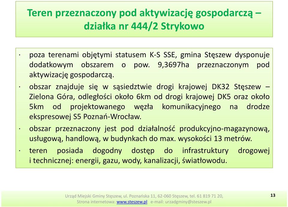 obszar znajduje się w sąsiedztwie drogi krajowej DK32 Stęszew Zielona Góra, odległości około 6km od drogi krajowej DK5 oraz około 5km od projektowanego węzła