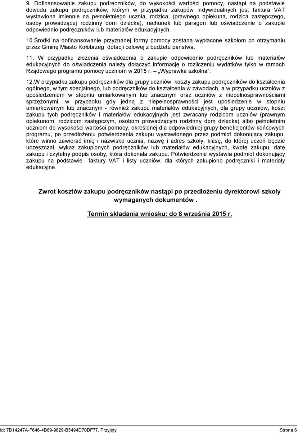 materiałów edukacyjnych. 10.Środki na dofinansowanie przyznanej formy pomocy zostaną wypłacone szkołom po otrzymaniu przez Gminę Miasto Kołobrzeg dotacji celowej z budżetu państwa. 11.