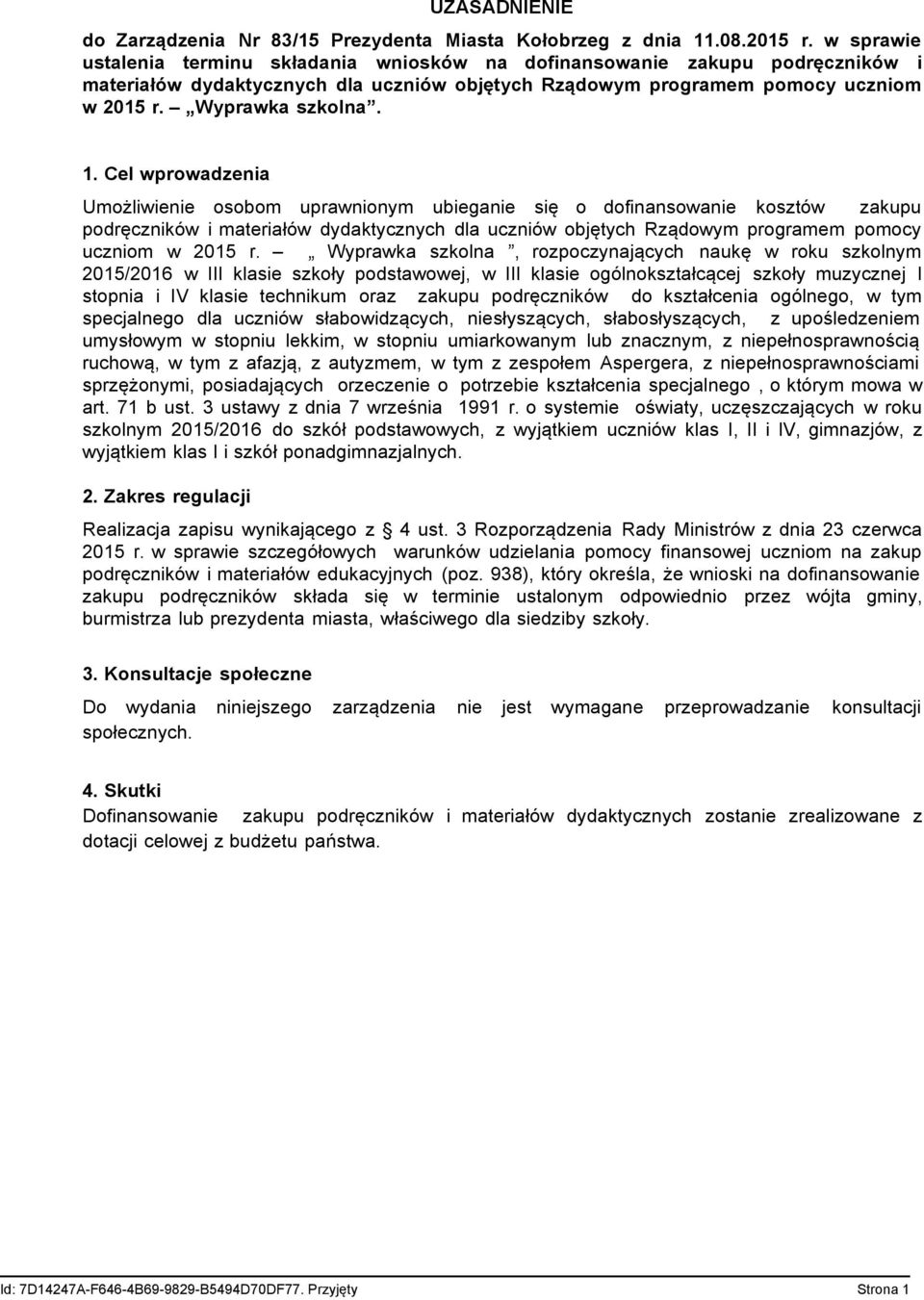 Cel wprowadzenia Umożliwienie osobom uprawnionym ubieganie się o dofinansowanie kosztów zakupu podręczników i materiałów dydaktycznych dla uczniów objętych Rządowym programem pomocy uczniom w 2015 r.