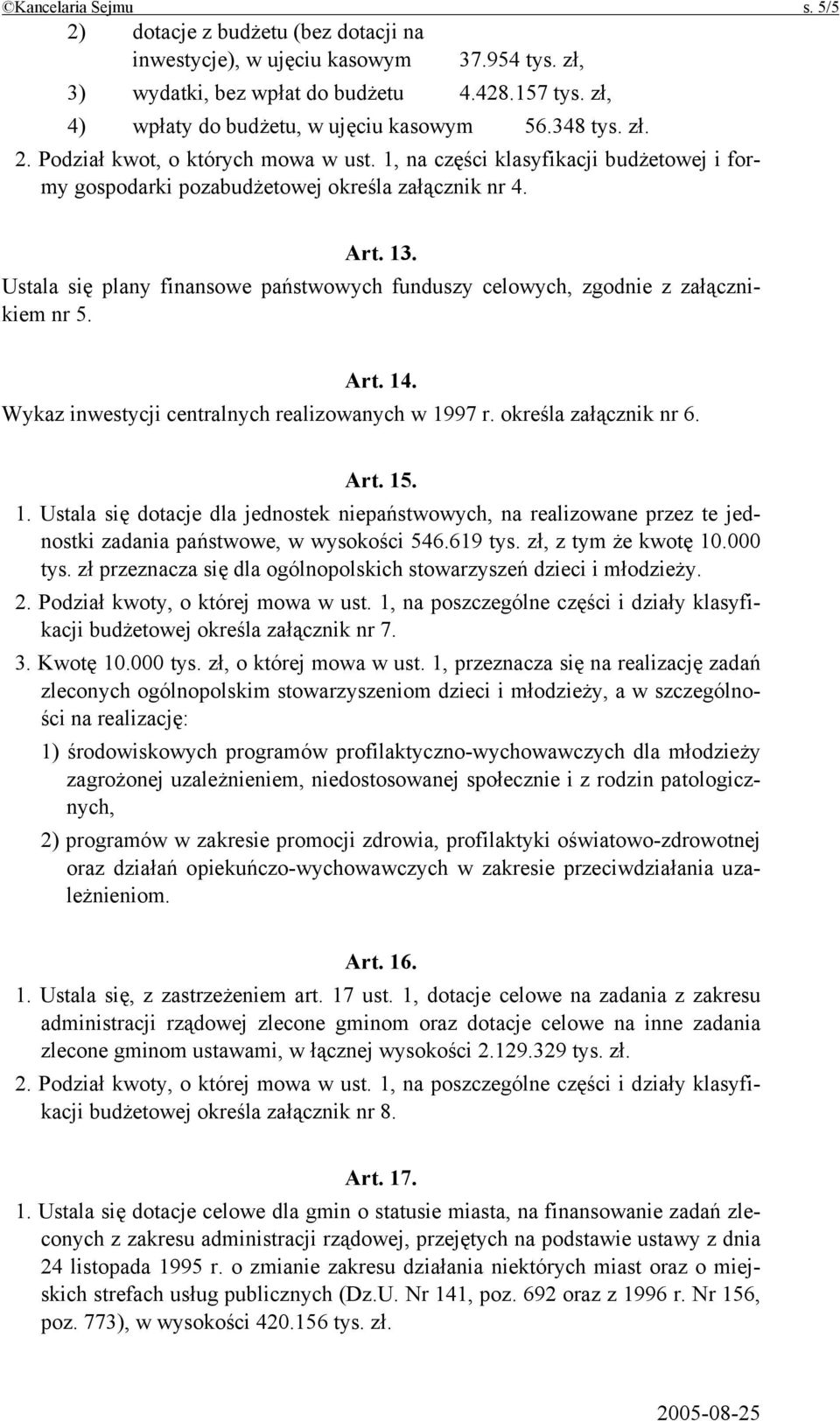 13. Ustala się plany finansowe państwowych funduszy celowych, zgodnie z załącznikiem nr 5. Art. 14