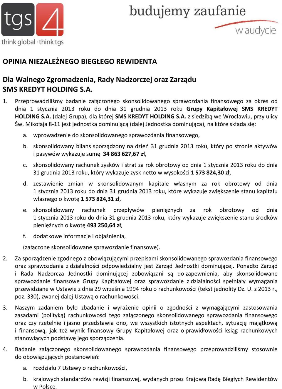 (dalej Grupa), dla której SMS KREDYT HOLDING S.A. z siedzibą we Wrocławiu, przy ulicy Św. Mikołaja 8-11 jest jednostką dominującą (dalej Jednostka dominująca), na które składa się: a.