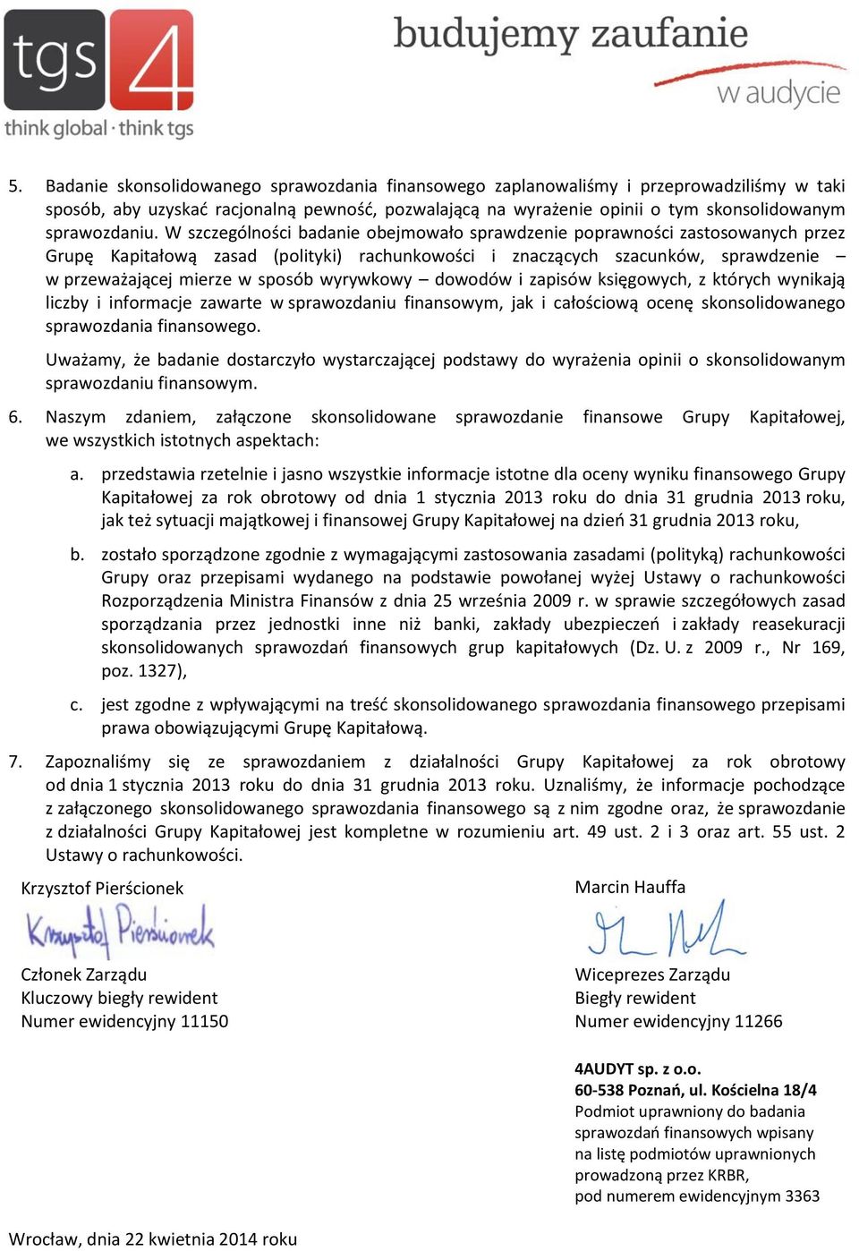 W szczególności badanie obejmowało sprawdzenie poprawności zastosowanych przez Grupę Kapitałową zasad (polityki) rachunkowości i znaczących szacunków, sprawdzenie w przeważającej mierze w sposób