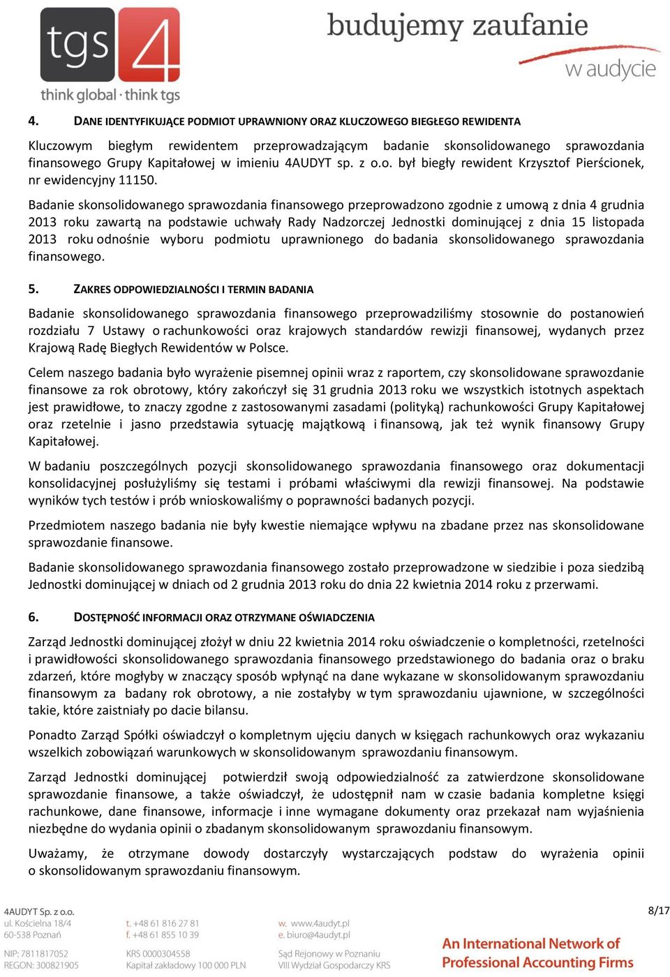 Badanie skonsolidowanego sprawozdania finansowego przeprowadzono zgodnie z umową z dnia 4 grudnia 2013 roku zawartą na podstawie uchwały Rady Nadzorczej Jednostki dominującej z dnia 15 listopada 2013