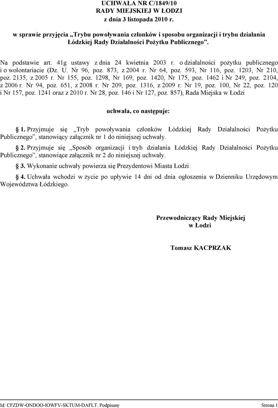 Nr 155, poz. 1298, Nr 169, poz. 1420, Nr 175, poz. 1462 i Nr 249, poz. 2104, z 2006 r. Nr 94, poz. 651, z 2008 r. Nr 209, poz. 1316, z 2009 r. Nr 19, poz. 100, Nr 22, poz. 120 i Nr 157, poz.