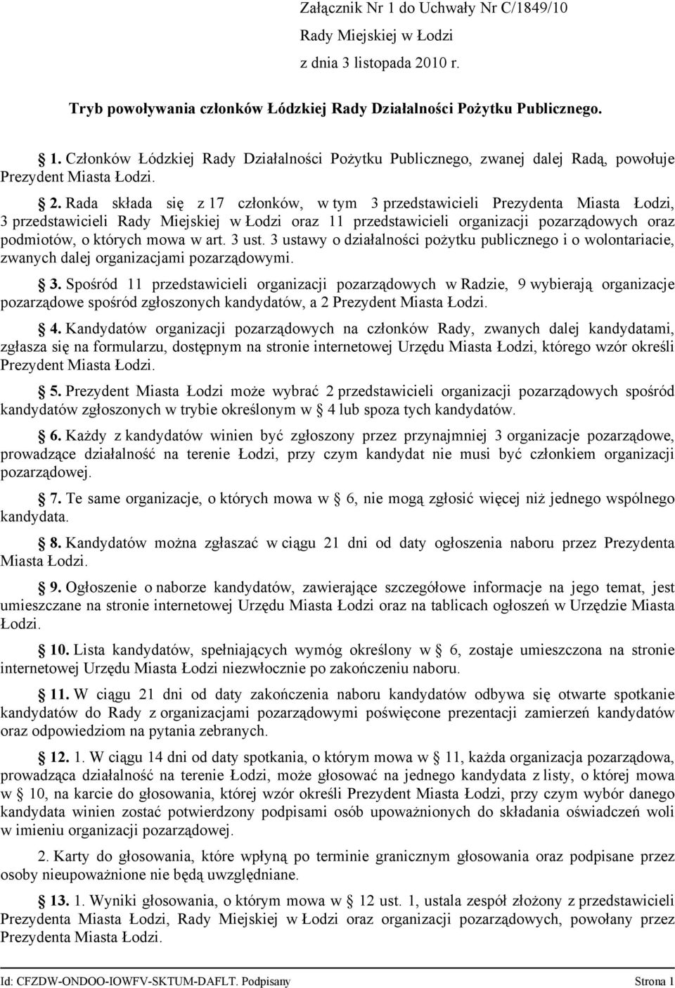 mowa w art. 3 ust. 3 ustawy o działalności pożytku publicznego i o wolontariacie, zwanych dalej organizacjami pozarządowymi. 3. Spośród 11 przedstawicieli organizacji pozarządowych w Radzie, 9 wybierają organizacje pozarządowe spośród zgłoszonych kandydatów, a 2 4.