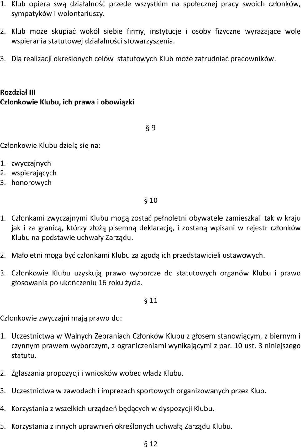 Dla realizacji określonych celów statutowych Klub może zatrudniać pracowników. Rozdział III Członkowie Klubu, ich prawa i obowiązki Członkowie Klubu dzielą się na: 1. zwyczajnych 2. wspierających 3.