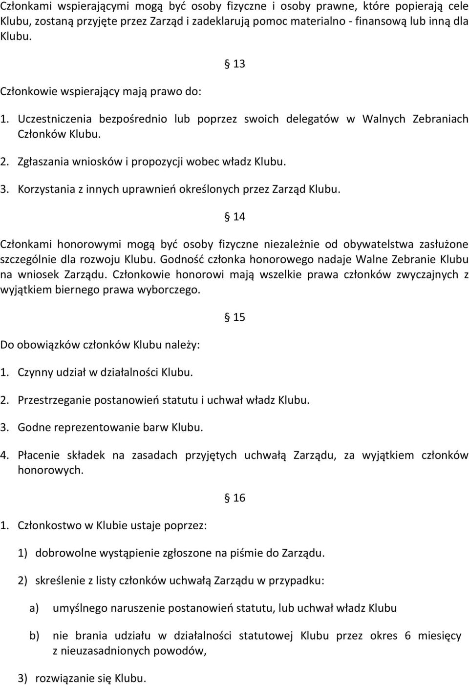 Korzystania z innych uprawnień określonych przez Zarząd Klubu. 14 Członkami honorowymi mogą być osoby fizyczne niezależnie od obywatelstwa zasłużone szczególnie dla rozwoju Klubu.